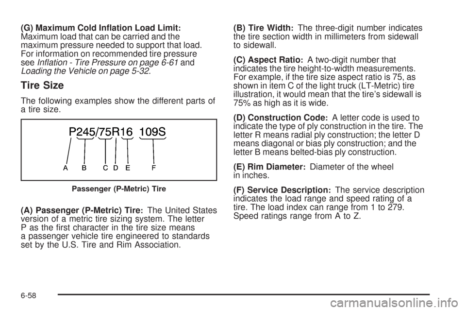 CADILLAC ESCALADE 2009 3.G Owners Manual (G) Maximum Cold In�ation Load Limit:Maximum load that can be carried and the
maximum pressure needed to support that load.
For information on recommended tire pressure
seeInﬂation - Tire Pressure o