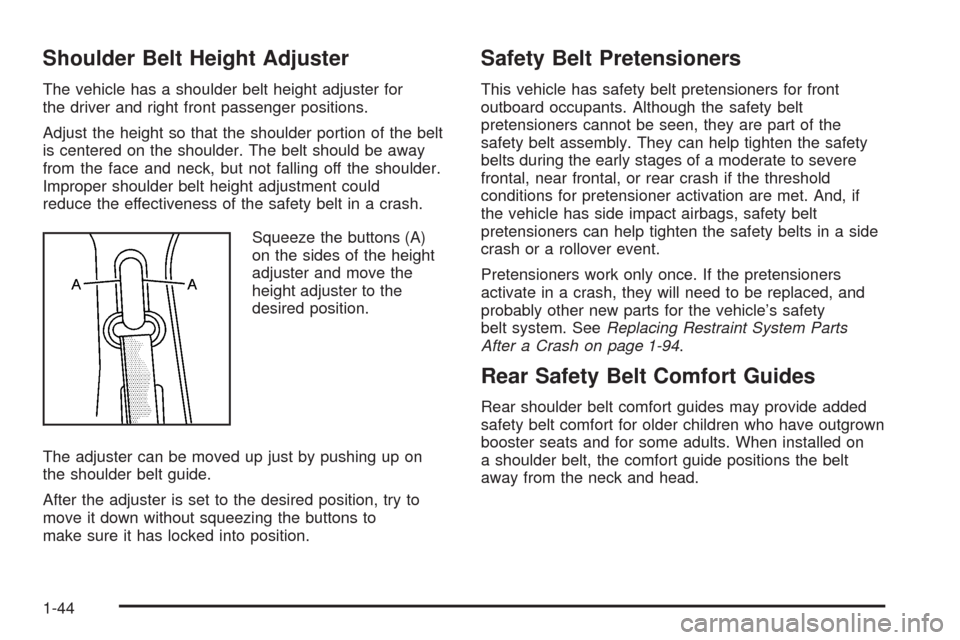 CADILLAC ESCALADE 2009 3.G Owners Manual Shoulder Belt Height Adjuster
The vehicle has a shoulder belt height adjuster for
the driver and right front passenger positions.
Adjust the height so that the shoulder portion of the belt
is centered