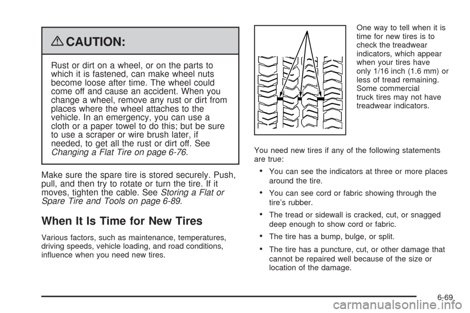 CADILLAC ESCALADE 2009 3.G Owners Manual {CAUTION:
Rust or dirt on a wheel, or on the parts to
which it is fastened, can make wheel nuts
become loose after time. The wheel could
come off and cause an accident. When you
change a wheel, remove