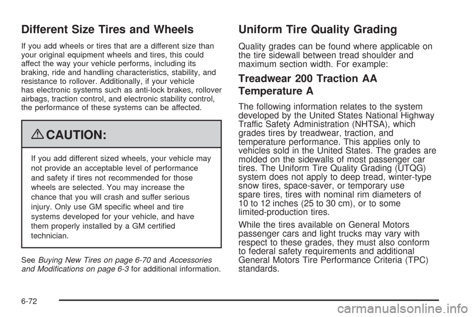 CADILLAC ESCALADE 2009 3.G Owners Manual Different Size Tires and Wheels
If you add wheels or tires that are a different size than
your original equipment wheels and tires, this could
affect the way your vehicle performs, including its
braki