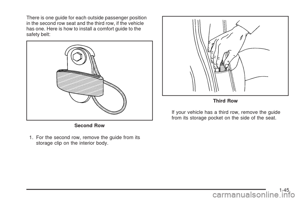 CADILLAC ESCALADE 2009 3.G Workshop Manual There is one guide for each outside passenger position
in the second row seat and the third row, if the vehicle
has one. Here is how to install a comfort guide to the
safety belt:
1. For the second ro