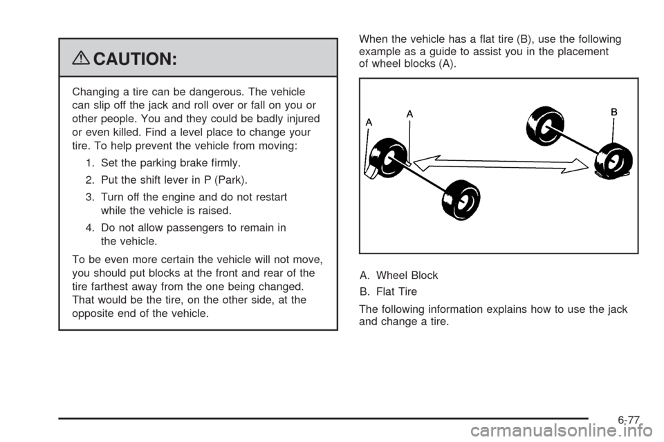 CADILLAC ESCALADE 2009 3.G Owners Manual {CAUTION:
Changing a tire can be dangerous. The vehicle
can slip off the jack and roll over or fall on you or
other people. You and they could be badly injured
or even killed. Find a level place to ch