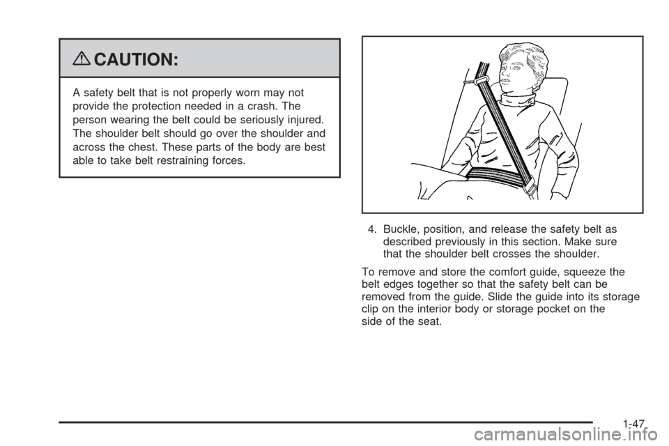 CADILLAC ESCALADE 2009 3.G Workshop Manual {CAUTION:
A safety belt that is not properly worn may not
provide the protection needed in a crash. The
person wearing the belt could be seriously injured.
The shoulder belt should go over the shoulde