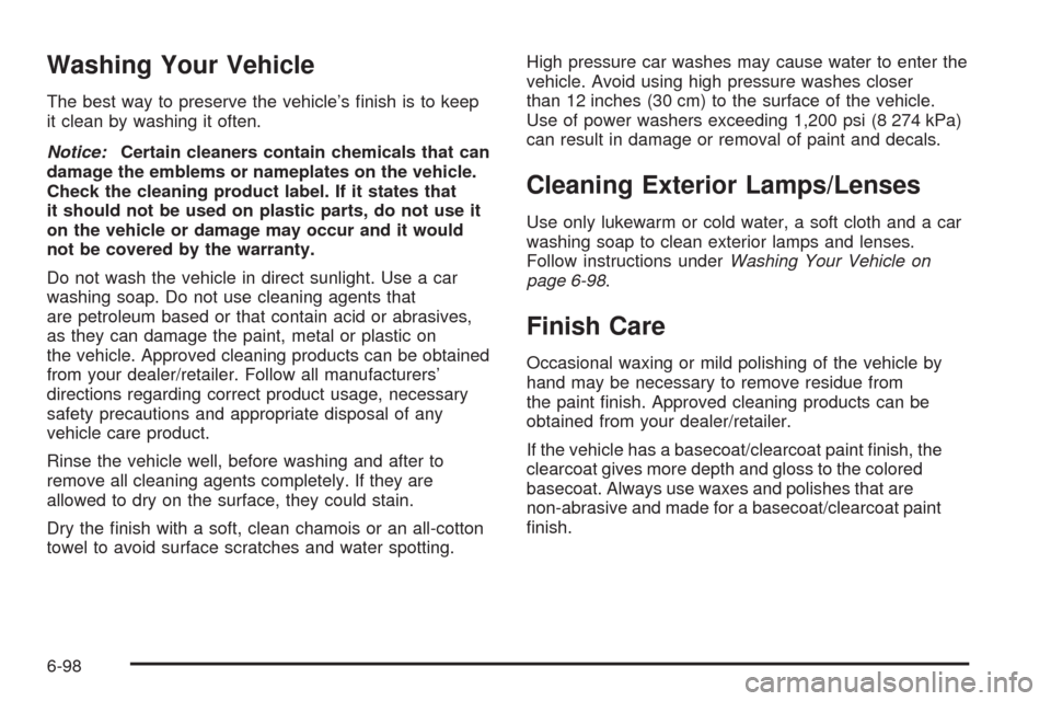 CADILLAC ESCALADE 2009 3.G Owners Manual Washing Your Vehicle
The best way to preserve the vehicle’s �nish is to keep
it clean by washing it often.
Notice:Certain cleaners contain chemicals that can
damage the emblems or nameplates on the 