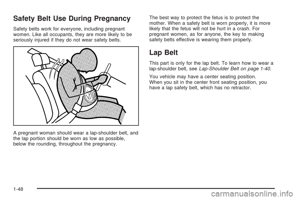 CADILLAC ESCALADE 2009 3.G Workshop Manual Safety Belt Use During Pregnancy
Safety belts work for everyone, including pregnant
women. Like all occupants, they are more likely to be
seriously injured if they do not wear safety belts.
A pregnant