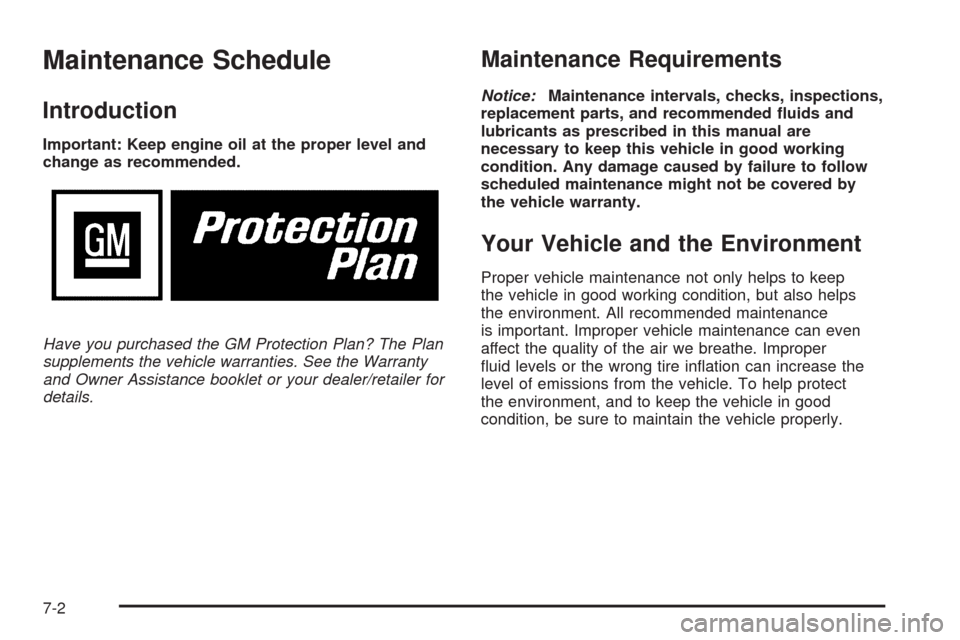 CADILLAC ESCALADE 2009 3.G Owners Manual Maintenance Schedule
Introduction
Important: Keep engine oil at the proper level and
change as recommended.
Have you purchased the GM Protection Plan? The Plan
supplements the vehicle warranties. See 