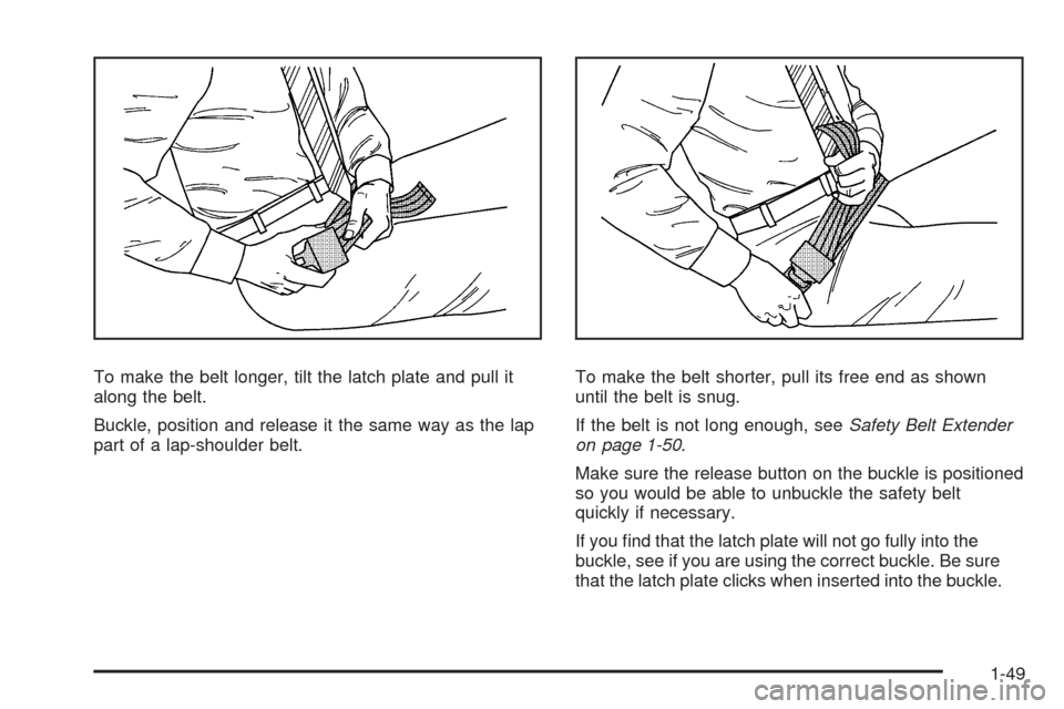 CADILLAC ESCALADE 2009 3.G Workshop Manual To make the belt longer, tilt the latch plate and pull it
along the belt.
Buckle, position and release it the same way as the lap
part of a lap-shoulder belt.To make the belt shorter, pull its free en