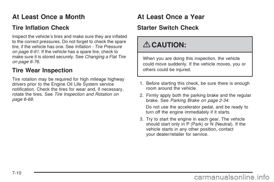 CADILLAC ESCALADE 2009 3.G Owners Manual At Least Once a Month
Tire In�ation Check
Inspect the vehicle’s tires and make sure they are in�ated
to the correct pressures. Do not forget to check the spare
tire, if the vehicle has one. SeeInﬂ