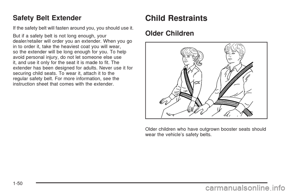 CADILLAC ESCALADE 2009 3.G Workshop Manual Safety Belt Extender
If the safety belt will fasten around you, you should use it.
But if a safety belt is not long enough, your
dealer/retailer will order you an extender. When you go
in to order it,