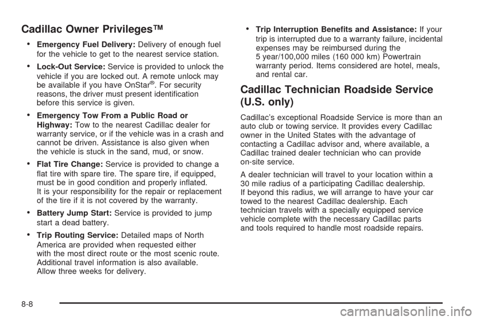 CADILLAC ESCALADE 2009 3.G Owners Manual Cadillac Owner Privileges™
Emergency Fuel Delivery:Delivery of enough fuel
for the vehicle to get to the nearest service station.
Lock-Out Service:Service is provided to unlock the
vehicle if you ar