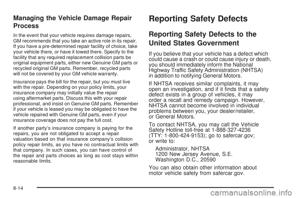 CADILLAC ESCALADE 2009 3.G Owners Manual Managing the Vehicle Damage Repair
Process
In the event that your vehicle requires damage repairs,
GM recommends that you take an active role in its repair.
If you have a pre-determined repair facilit