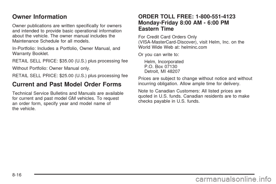 CADILLAC ESCALADE 2009 3.G Owners Manual Owner Information
Owner publications are written speci�cally for owners
and intended to provide basic operational information
about the vehicle. The owner manual includes the
Maintenance Schedule for 