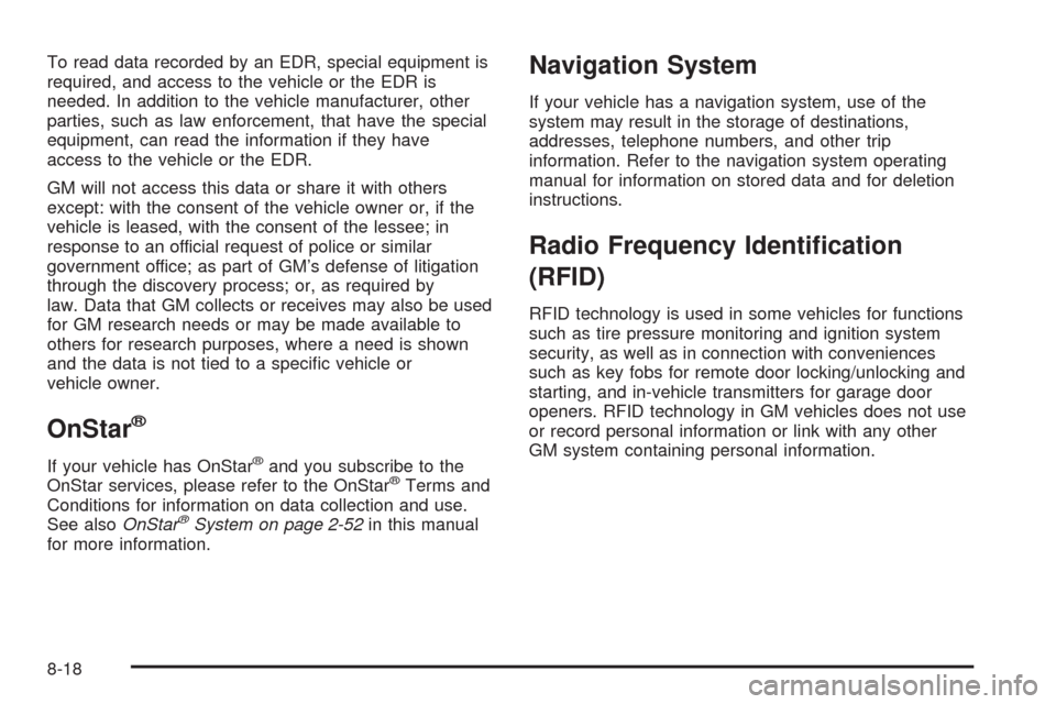 CADILLAC ESCALADE 2009 3.G Service Manual To read data recorded by an EDR, special equipment is
required, and access to the vehicle or the EDR is
needed. In addition to the vehicle manufacturer, other
parties, such as law enforcement, that ha