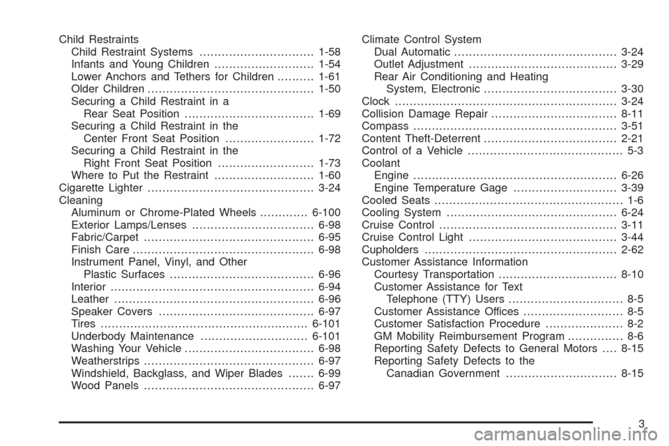 CADILLAC ESCALADE 2009 3.G Owners Manual Child Restraints
Child Restraint Systems...............................1-58
Infants and Young Children...........................1-54
Lower Anchors and Tethers for Children..........1-61
Older Childre