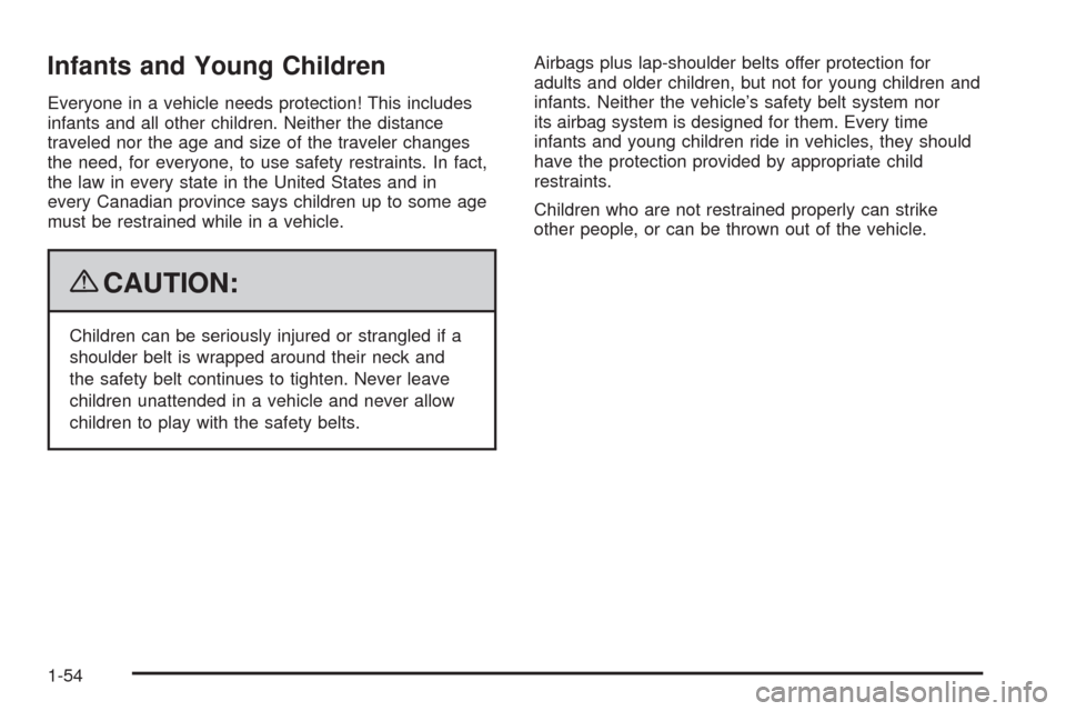 CADILLAC ESCALADE 2009 3.G Workshop Manual Infants and Young Children
Everyone in a vehicle needs protection! This includes
infants and all other children. Neither the distance
traveled nor the age and size of the traveler changes
the need, fo