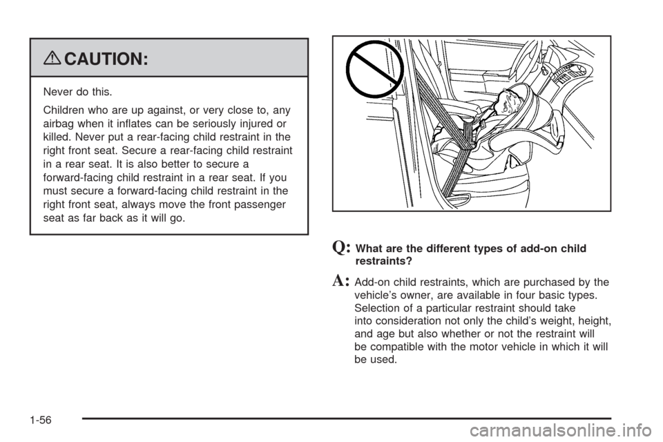 CADILLAC ESCALADE 2009 3.G Owners Manual {CAUTION:
Never do this.
Children who are up against, or very close to, any
airbag when it in�ates can be seriously injured or
killed. Never put a rear-facing child restraint in the
right front seat. 