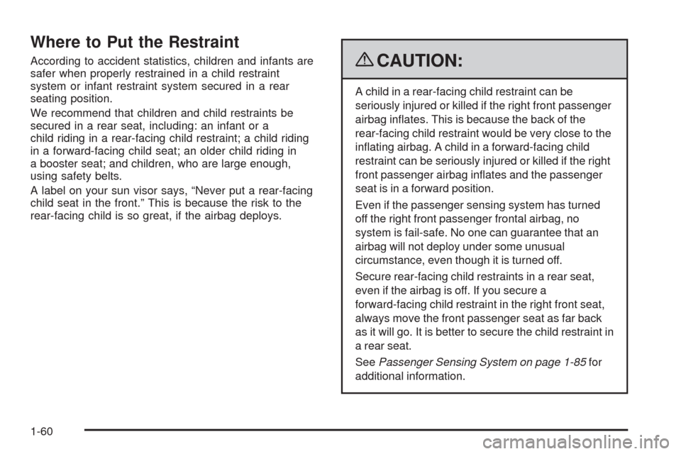 CADILLAC ESCALADE 2009 3.G Repair Manual Where to Put the Restraint
According to accident statistics, children and infants are
safer when properly restrained in a child restraint
system or infant restraint system secured in a rear
seating po