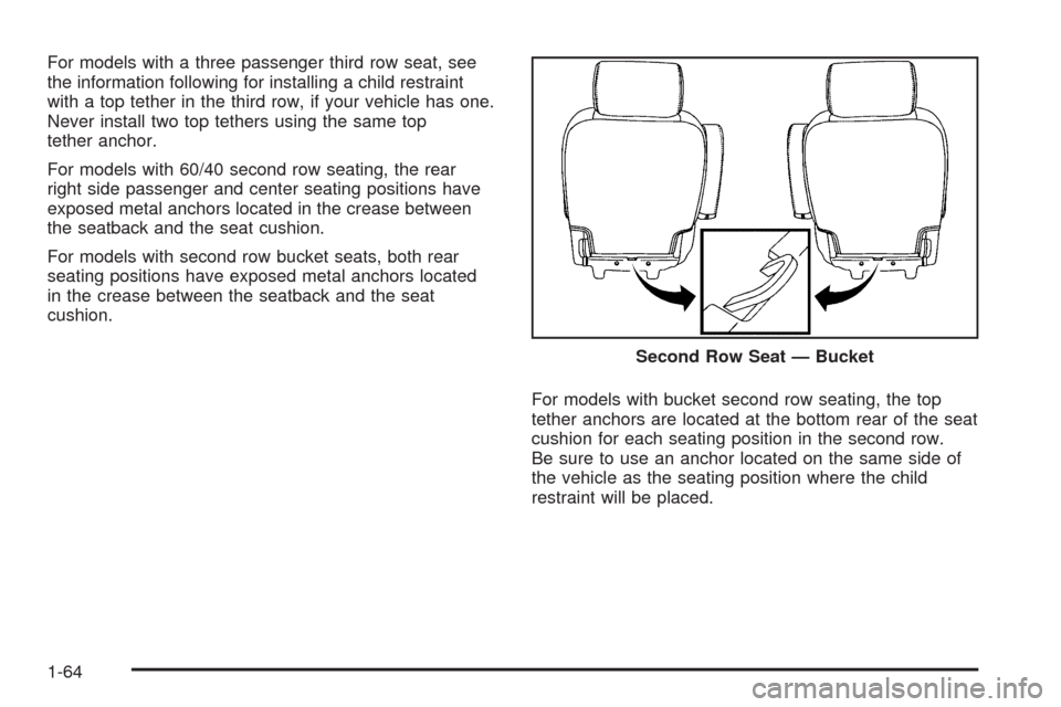 CADILLAC ESCALADE 2009 3.G Repair Manual For models with a three passenger third row seat, see
the information following for installing a child restraint
with a top tether in the third row, if your vehicle has one.
Never install two top teth