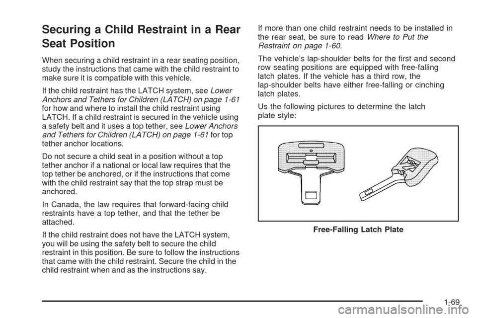 CADILLAC ESCALADE 2009 3.G Manual PDF Securing a Child Restraint in a Rear
Seat Position
When securing a child restraint in a rear seating position,
study the instructions that came with the child restraint to
make sure it is compatible w