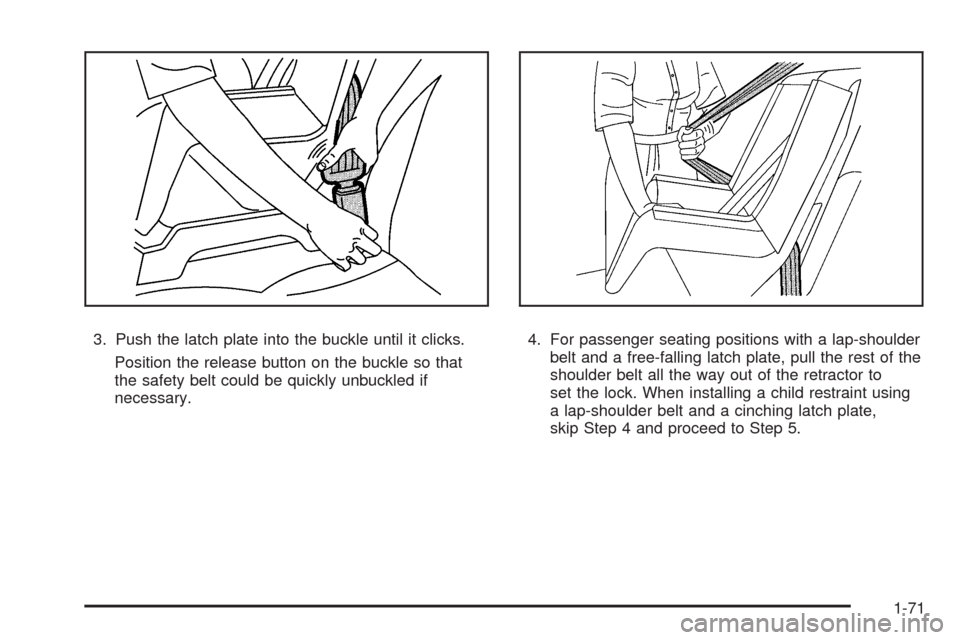 CADILLAC ESCALADE 2009 3.G Manual PDF 3. Push the latch plate into the buckle until it clicks.
Position the release button on the buckle so that
the safety belt could be quickly unbuckled if
necessary.4. For passenger seating positions wi