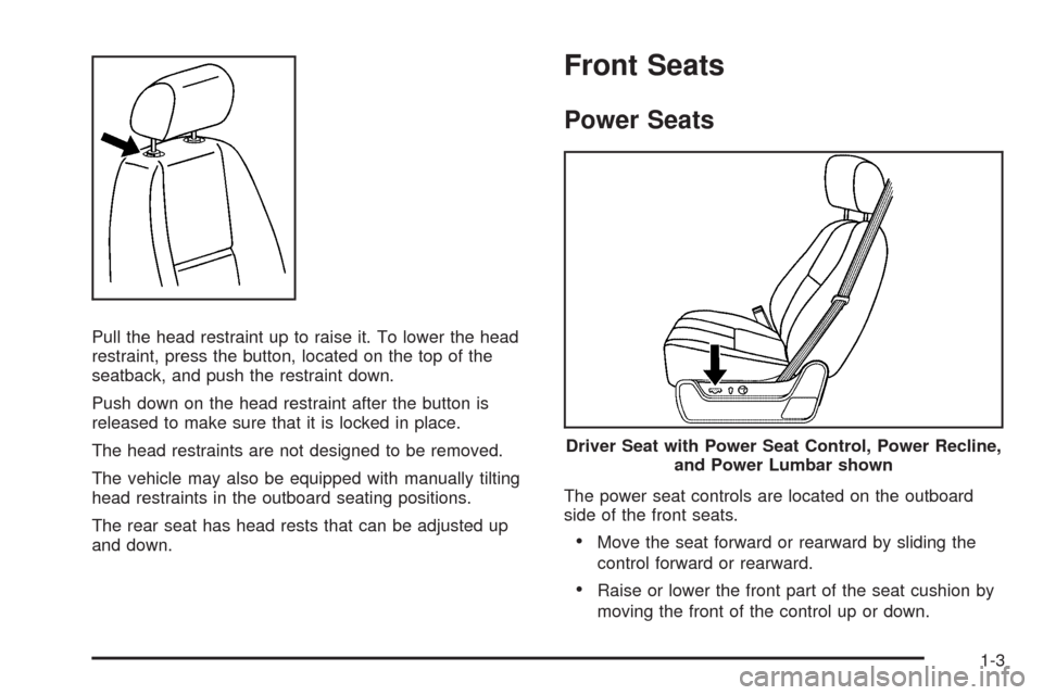 CADILLAC ESCALADE 2009 3.G Owners Manual Pull the head restraint up to raise it. To lower the head
restraint, press the button, located on the top of the
seatback, and push the restraint down.
Push down on the head restraint after the button