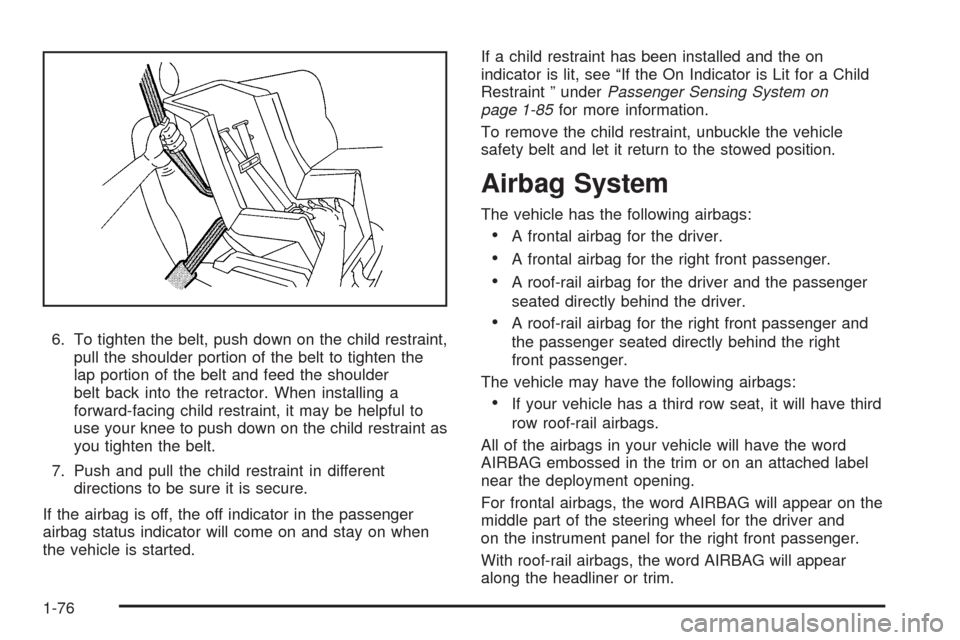 CADILLAC ESCALADE 2009 3.G Manual Online 6. To tighten the belt, push down on the child restraint,
pull the shoulder portion of the belt to tighten the
lap portion of the belt and feed the shoulder
belt back into the retractor. When installi