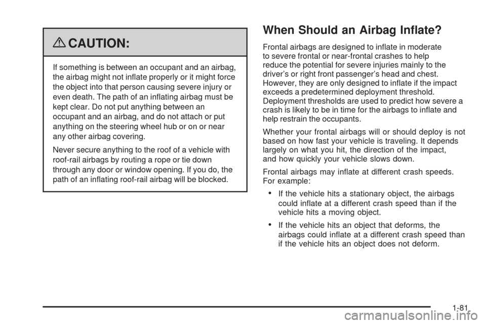 CADILLAC ESCALADE 2009 3.G Manual Online {CAUTION:
If something is between an occupant and an airbag,
the airbag might not in�ate properly or it might force
the object into that person causing severe injury or
even death. The path of an in�a