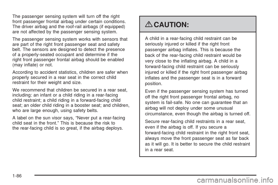 CADILLAC ESCALADE 2009 3.G Owners Manual The passenger sensing system will turn off the right
front passenger frontal airbag under certain conditions.
The driver airbag and the roof-rail airbags (if equipped)
are not affected by the passenge