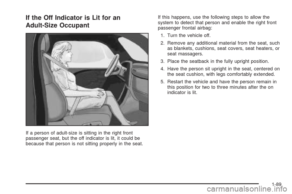 CADILLAC ESCALADE 2009 3.G Owners Manual If the Off Indicator is Lit for an
Adult-Size Occupant
If a person of adult-size is sitting in the right front
passenger seat, but the off indicator is lit, it could be
because that person is not sitt
