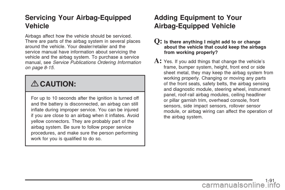 CADILLAC ESCALADE 2009 3.G Owners Manual Servicing Your Airbag-Equipped
Vehicle
Airbags affect how the vehicle should be serviced.
There are parts of the airbag system in several places
around the vehicle. Your dealer/retailer and the
servic