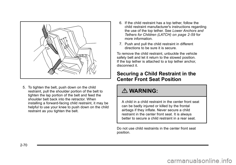 CADILLAC ESCALADE 2010 3.G Owners Manual 5. To tighten the belt, push down on the childrestraint, pull the shoulder portion of the belt totighten the lap portion of the belt and feed theshoulder belt back into the retractor. Wheninstalling a CADILLAC ESCALADE 2010 3.G Owners Manual 5. To tighten the belt, push down on the childrestraint, pull the shoulder portion of the belt totighten the lap portion of the belt and feed theshoulder belt back into the retractor. Wheninstalling a