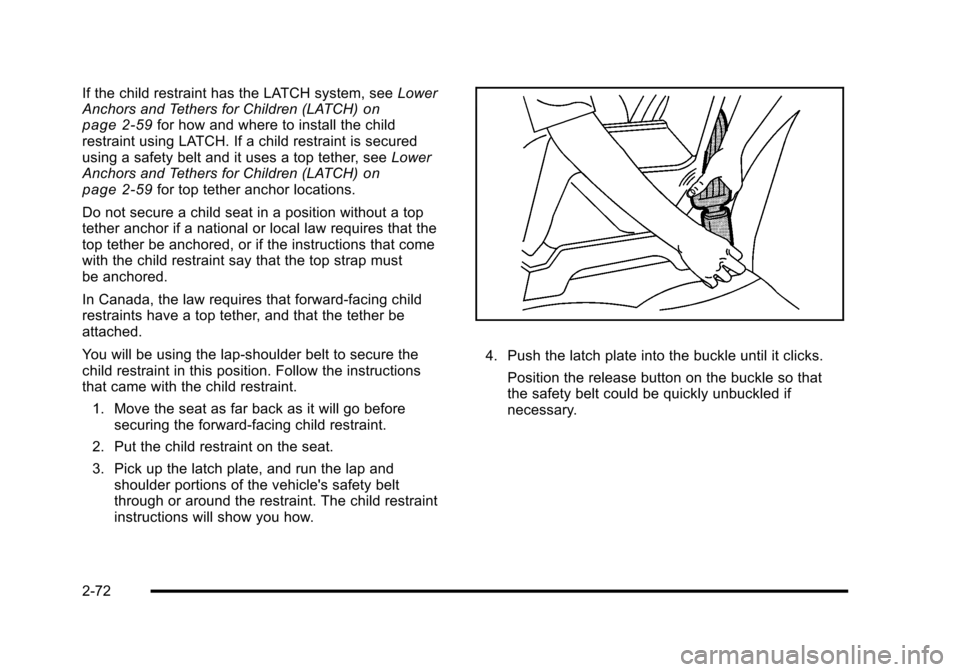 CADILLAC ESCALADE 2010 3.G Owners Manual If the child restraint has the LATCH system, seeLowerAnchors and Tethers for Children (LATCH)onpage 2!59for how and where to install the childrestraint using LATCH. If a child restraint is securedusin CADILLAC ESCALADE 2010 3.G Owners Manual If the child restraint has the LATCH system, seeLowerAnchors and Tethers for Children (LATCH)onpage 2!59for how and where to install the childrestraint using LATCH. If a child restraint is securedusin