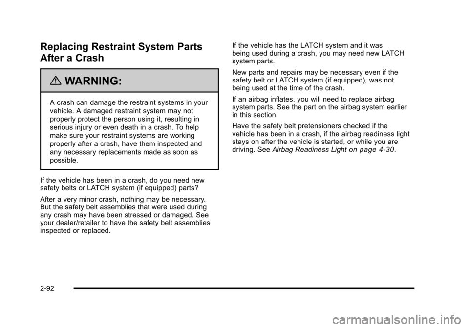 CADILLAC ESCALADE 2010 3.G Owners Manual Replacing Restraint System Parts
After a Crash
{WARNING:
A crash can damage the restraint systems in your
vehicle. A damaged restraint system may not
properly protect the person using it, resulting in