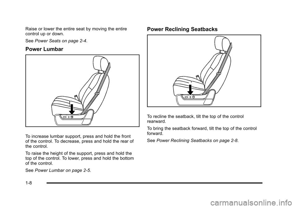 CADILLAC ESCALADE 2010 3.G User Guide Raise or lower the entire seat by moving the entirecontrol up or down.
SeePower Seats on page 2!4.
Power Lumbar
To increase lumbar support, press and hold the frontof the control. To decrease, press a