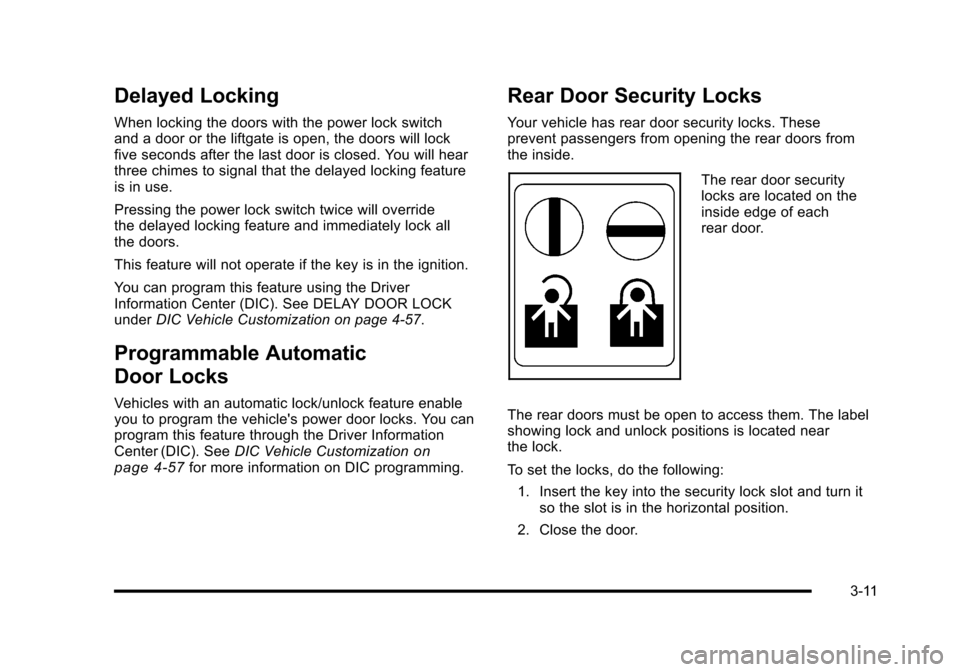 CADILLAC ESCALADE 2010 3.G Owners Manual Delayed Locking
When locking the doors with the power lock switchand a door or the liftgate is open, the doors will lockfive seconds after the last door is closed. You will hearthree chimes to signal CADILLAC ESCALADE 2010 3.G Owners Manual Delayed Locking
When locking the doors with the power lock switchand a door or the liftgate is open, the doors will lockfive seconds after the last door is closed. You will hearthree chimes to signal
