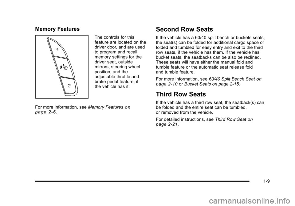 CADILLAC ESCALADE 2010 3.G User Guide Memory Features
The controls for thisfeature are located on thedriver door, and are usedto program and recallmemory settings for thedriver seat, outsidemirrors, steering wheelposition, and theadjustab