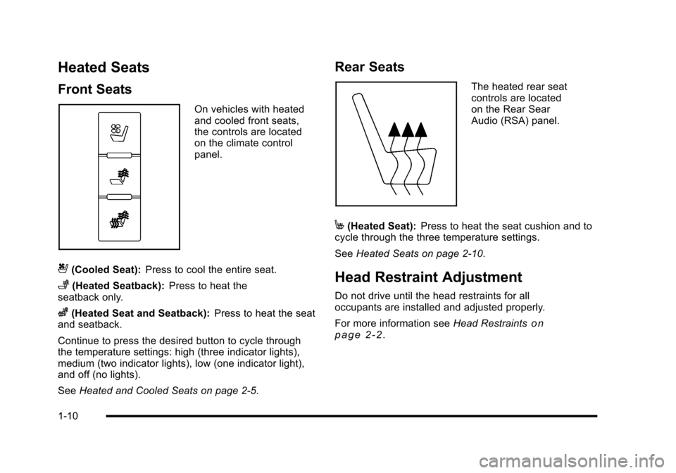 CADILLAC ESCALADE 2010 3.G Owners Manual Heated Seats
Front Seats
On vehicles with heatedand cooled front seats,the controls are locatedon the climate controlpanel.
{(Cooled Seat):Press to cool the entire seat.
+(Heated Seatback):Press to he