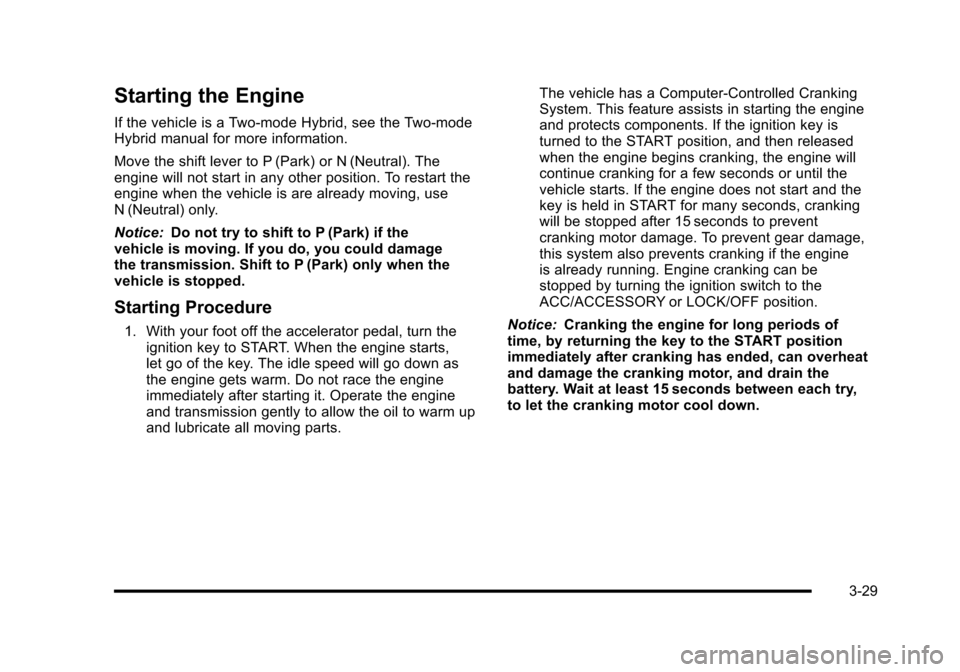 CADILLAC ESCALADE 2010 3.G Owners Manual Starting the Engine
If the vehicle is a Two-mode Hybrid, see the Two-modeHybrid manual for more information.
Move the shift lever to P (Park) or N (Neutral). Theengine will not start in any other posi