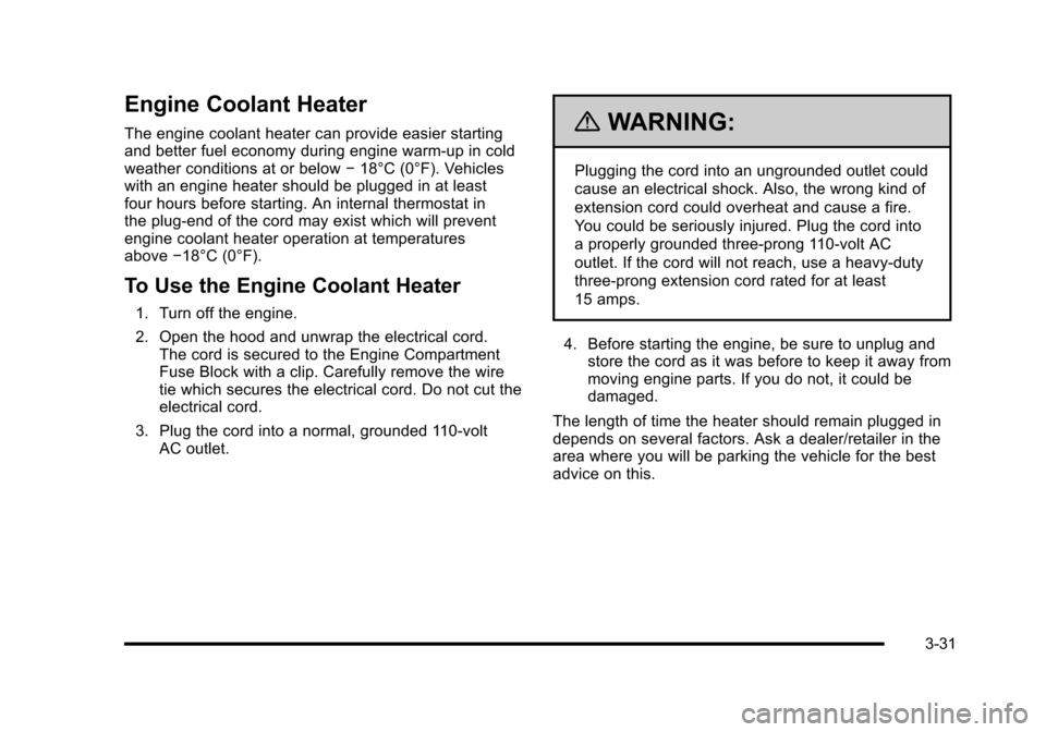 CADILLAC ESCALADE 2010 3.G Owners Manual Engine Coolant Heater
The engine coolant heater can provide easier startingand better fuel economy during engine warm-up in coldweather conditions at or below!18°C (0°F). Vehicleswith an engine heat