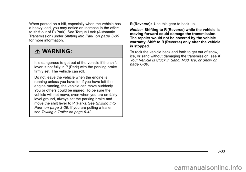 CADILLAC ESCALADE 2010 3.G Owners Manual When parked on a hill, especially when the vehicle hasa heavy load, you may notice an increase in the effortto shift out of P (Park). See Torque Lock (AutomaticTransmission) underShifting Into Parkon CADILLAC ESCALADE 2010 3.G Owners Manual When parked on a hill, especially when the vehicle hasa heavy load, you may notice an increase in the effortto shift out of P (Park). See Torque Lock (AutomaticTransmission) underShifting Into Parkon