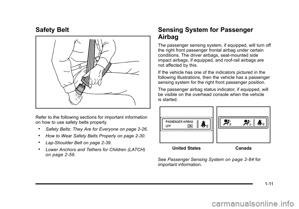 CADILLAC ESCALADE 2010 3.G User Guide Safety Belt
Refer to the following sections for important informationon how to use safety belts properly.
.Safety Belts: They Are for Everyone on page 2!26.
.How to Wear Safety Belts Properly on page 