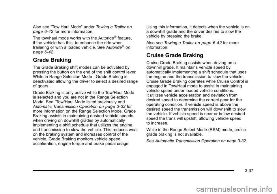 CADILLAC ESCALADE 2010 3.G Owners Manual Also see“Tow Haul Mode”underTowing a Traileronpage 6!42for more information.
The tow/haul mode works with the Autoride®feature,if the vehicle has this, to enhance the ride whentrailering or with CADILLAC ESCALADE 2010 3.G Owners Manual Also see“Tow Haul Mode”underTowing a Traileronpage 6!42for more information.
The tow/haul mode works with the Autoride®feature,if the vehicle has this, to enhance the ride whentrailering or with