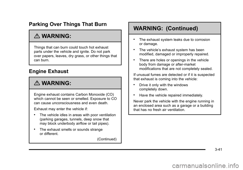 CADILLAC ESCALADE 2010 3.G Owners Manual Parking Over Things That Burn
{WARNING:
Things that can burn could touch hot exhaust
parts under the vehicle and ignite. Do not park
over papers, leaves, dry grass, or other things that
can burn.
Engi CADILLAC ESCALADE 2010 3.G Owners Manual Parking Over Things That Burn
{WARNING:
Things that can burn could touch hot exhaust
parts under the vehicle and ignite. Do not park
over papers, leaves, dry grass, or other things that
can burn.
Engi