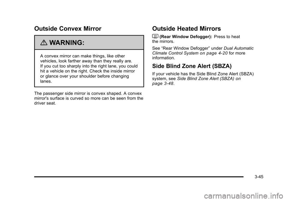 CADILLAC ESCALADE 2010 3.G Owners Manual Outside Convex Mirror
{WARNING:
A convex mirror can make things, like other
vehicles, look farther away than they really are.
If you cut too sharply into the right lane, you could
hit a vehicle on the CADILLAC ESCALADE 2010 3.G Owners Manual Outside Convex Mirror
{WARNING:
A convex mirror can make things, like other
vehicles, look farther away than they really are.
If you cut too sharply into the right lane, you could
hit a vehicle on the