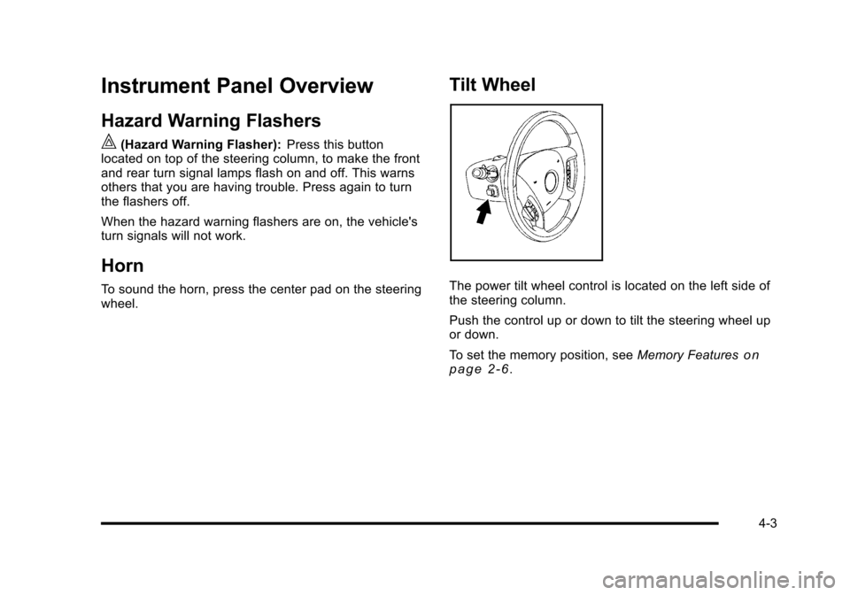 CADILLAC ESCALADE 2010 3.G Owners Manual Instrument Panel Overview
Hazard Warning Flashers
|(Hazard Warning Flasher):Press this buttonlocated on top of the steering column, to make the frontand rear turn signal lamps flash on and off. This w CADILLAC ESCALADE 2010 3.G Owners Manual Instrument Panel Overview
Hazard Warning Flashers
|(Hazard Warning Flasher):Press this buttonlocated on top of the steering column, to make the frontand rear turn signal lamps flash on and off. This w