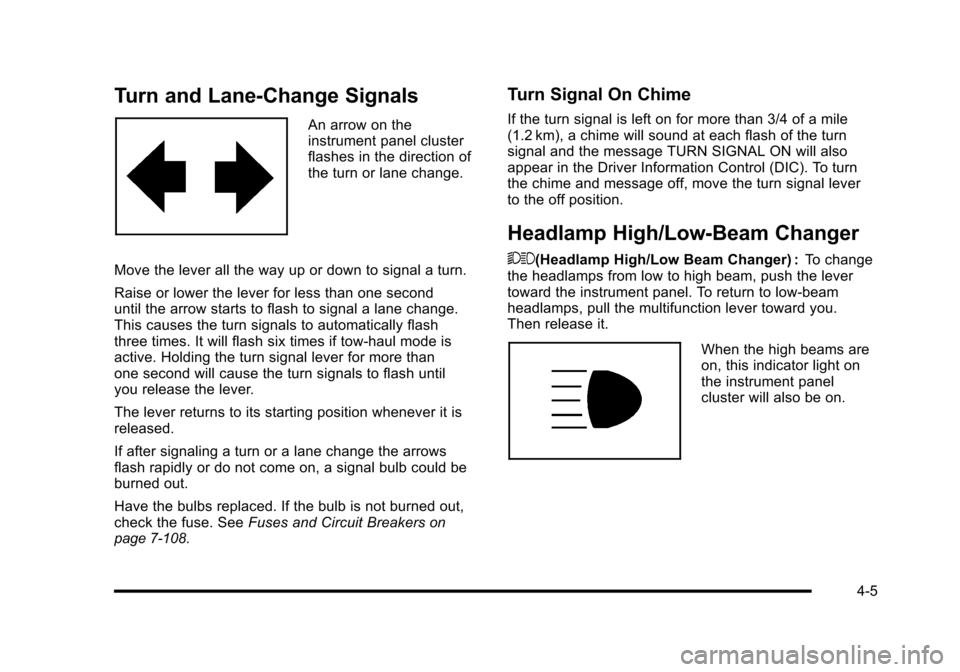 CADILLAC ESCALADE 2010 3.G Owners Manual Turn and Lane-Change Signals
An arrow on theinstrument panel clusterflashes in the direction ofthe turn or lane change.
Move the lever all the way up or down to signal a turn.
Raise or lower the lever