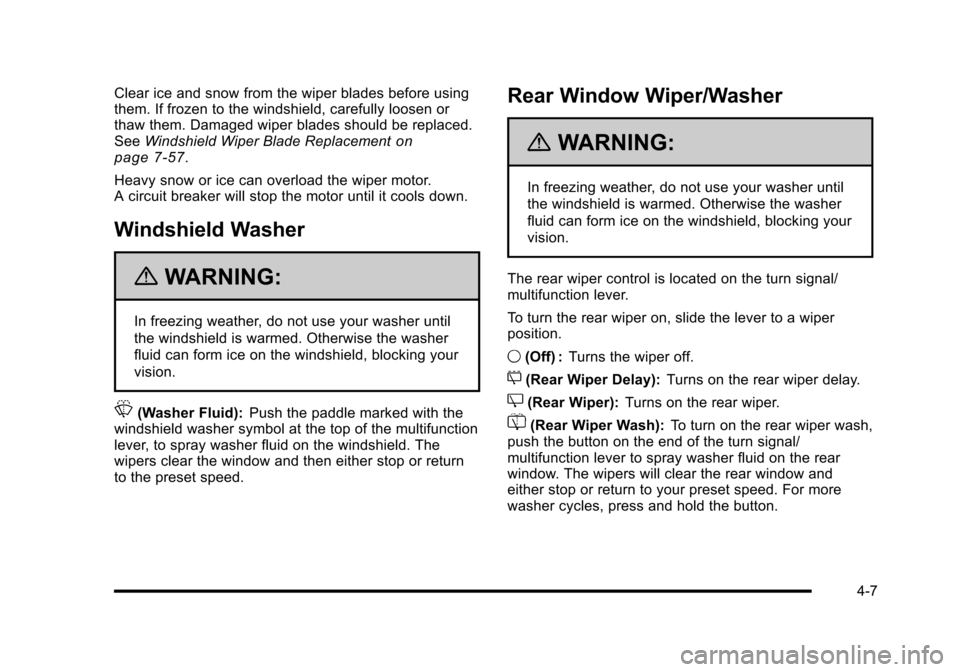 CADILLAC ESCALADE 2010 3.G Owners Manual Clear ice and snow from the wiper blades before usingthem. If frozen to the windshield, carefully loosen orthaw them. Damaged wiper blades should be replaced.SeeWindshield Wiper Blade Replacementonpag CADILLAC ESCALADE 2010 3.G Owners Manual Clear ice and snow from the wiper blades before usingthem. If frozen to the windshield, carefully loosen orthaw them. Damaged wiper blades should be replaced.SeeWindshield Wiper Blade Replacementonpag