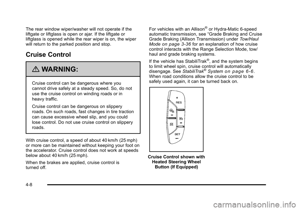CADILLAC ESCALADE 2010 3.G Owners Manual The rear window wiper/washer will not operate if theliftgate or liftglass is open or ajar. If the liftgate orliftglass is opened while the rear wiper is on, the wiperwill return to the parked position CADILLAC ESCALADE 2010 3.G Owners Manual The rear window wiper/washer will not operate if theliftgate or liftglass is open or ajar. If the liftgate orliftglass is opened while the rear wiper is on, the wiperwill return to the parked position
