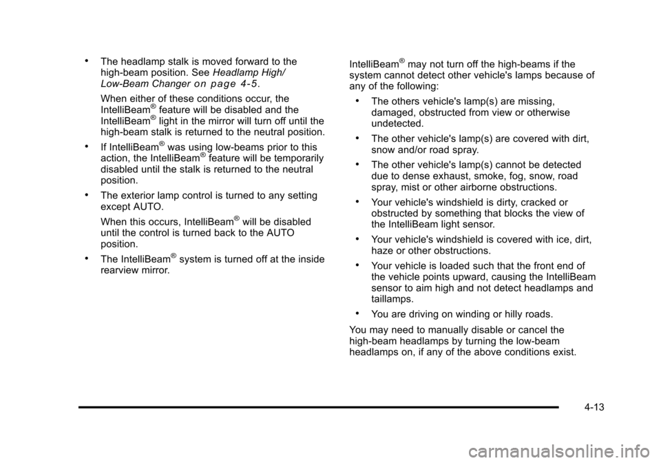 CADILLAC ESCALADE 2010 3.G User Guide .The headlamp stalk is moved forward to thehigh-beam position. SeeHeadlamp High/Low-Beam Changero n p a g e 4!5.
When either of these conditions occur, theIntelliBeam®feature will be disabled and the CADILLAC ESCALADE 2010 3.G User Guide .The headlamp stalk is moved forward to thehigh-beam position. SeeHeadlamp High/Low-Beam Changero n p a g e 4!5.
When either of these conditions occur, theIntelliBeam®feature will be disabled and the