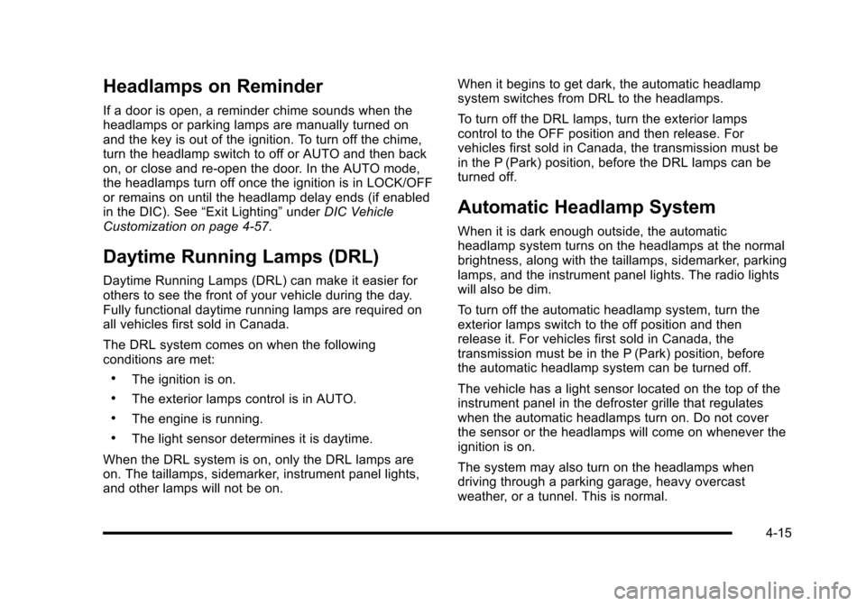 CADILLAC ESCALADE 2010 3.G User Guide Headlamps on Reminder
If a door is open, a reminder chime sounds when theheadlamps or parking lamps are manually turned onand the key is out of the ignition. To turn off the chime,turn the headlamp sw CADILLAC ESCALADE 2010 3.G User Guide Headlamps on Reminder
If a door is open, a reminder chime sounds when theheadlamps or parking lamps are manually turned onand the key is out of the ignition. To turn off the chime,turn the headlamp sw